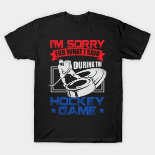 I'm Sorry For What I Said During The Hockey Game T-Shirt